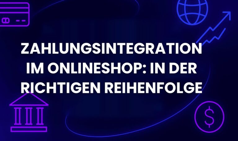 Zahlungsintegration im Onlineshop: in der richtigen Reihenfolge